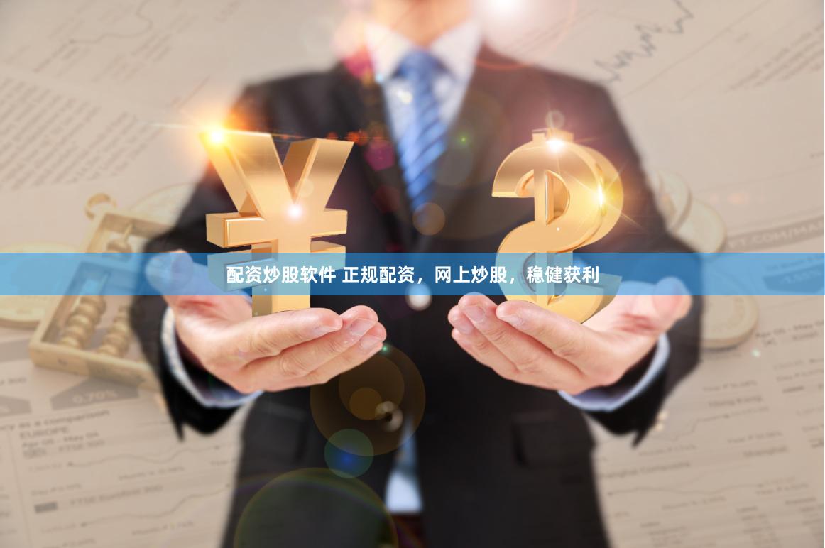配资炒股软件 正规配资，网上炒股，稳健获利