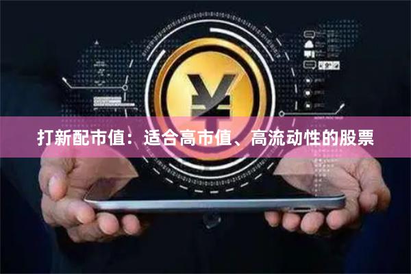 打新配市值：适合高市值、高流动性的股票