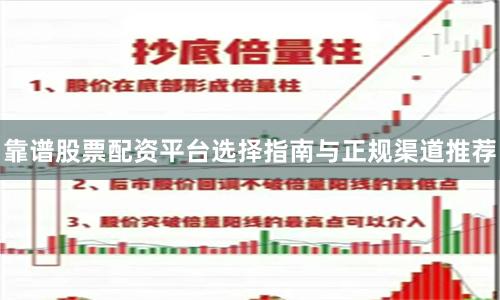 靠谱股票配资平台选择指南与正规渠道推荐