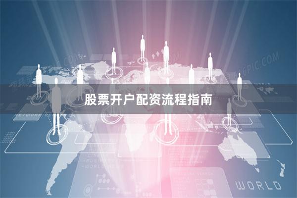 股票开户配资流程指南