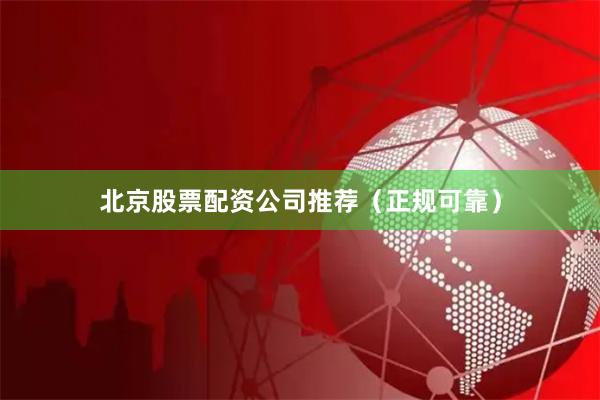 北京股票配资公司推荐（正规可靠）