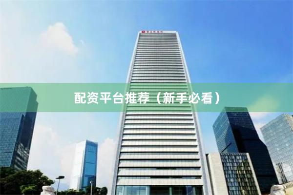 配资平台推荐（新手必看）