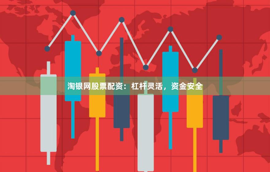 淘银网股票配资:杠杆灵活,资金安全