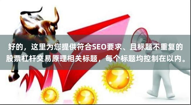 好的，这里为您提供符合SEO要求、且标题不重复的股票杠杆交易原理相关标题，每个标题均控制在以内。